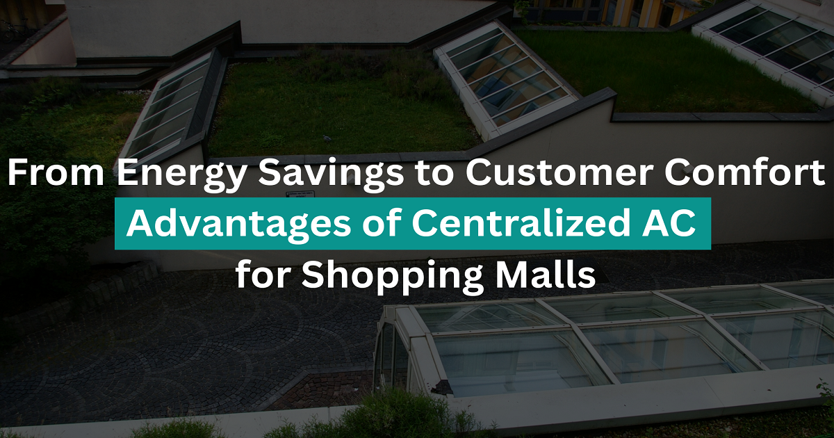 From Energy Savings to Customer Comfort: Advantages of Centralized AC for Shopping Malls