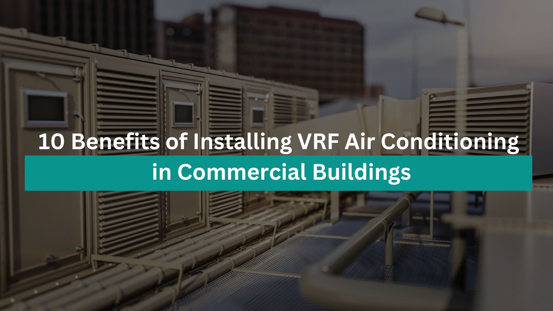 10 Benefits of VRF Air Conditioning System for Commercial Buildings