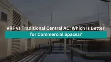 VRF vs Traditional Central AC: Which Is Better for Commercial Spaces?