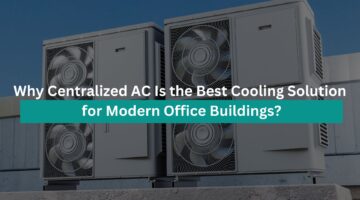 Why Centralized AC Is the Best Cooling Solution for Modern Office Buildings?