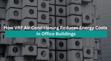 How VRF Air Conditioning Reduces Energy Costs in Office Buildings
