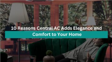 10 Reasons Central AC Adds Elegance and Comfort to Your Home