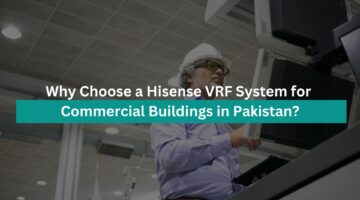 Why Choose a Hisense VRF System for Commercial Buildings in Pakistan?