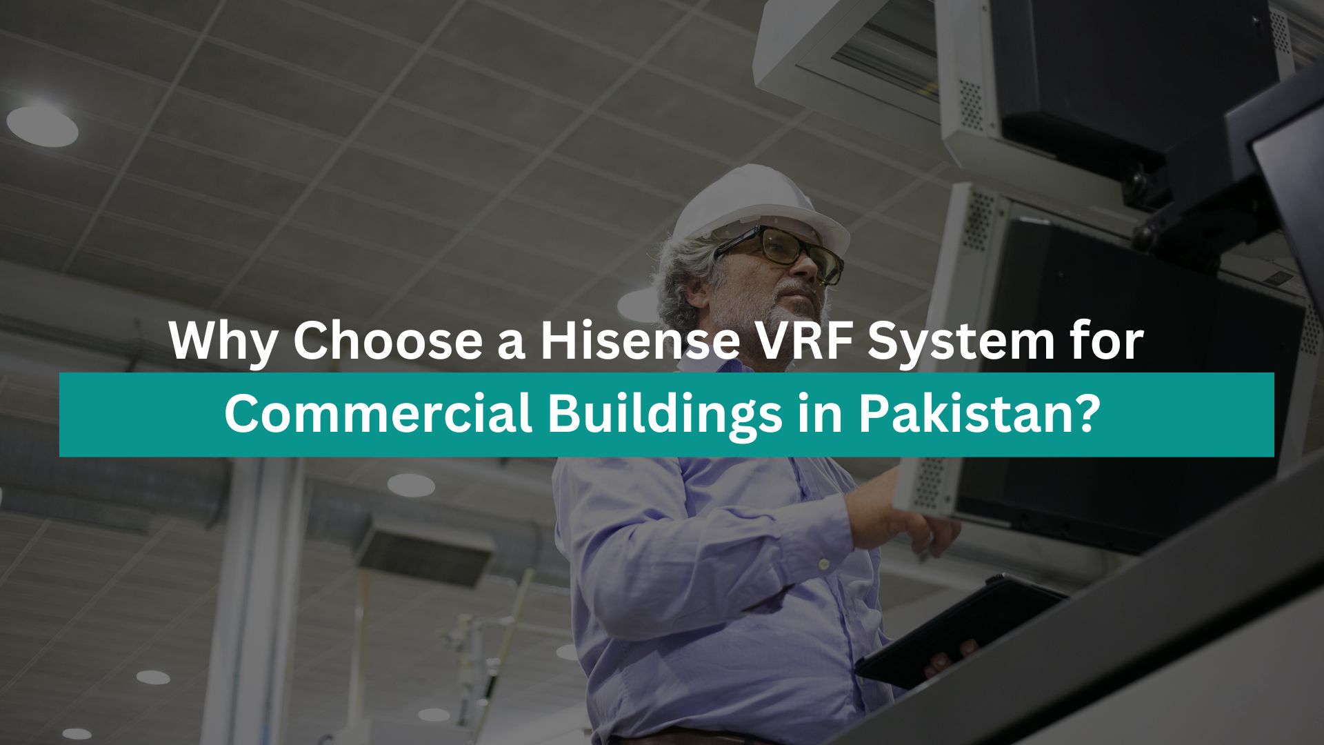 Why Choose a Hisense VRF System for Commercial Buildings in Pakistan?