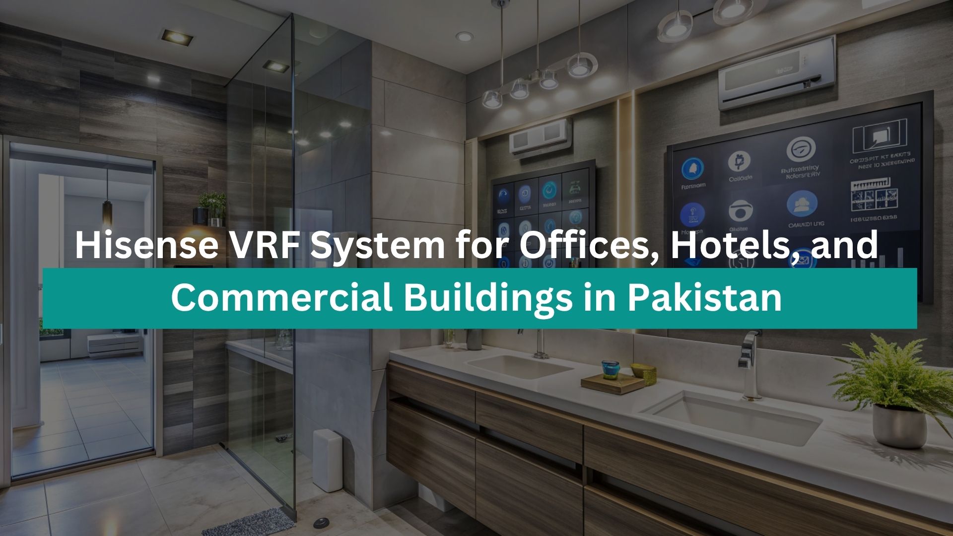 Hisense VRF System for Offices, Hotels, and Commercial Buildings in Pakistan